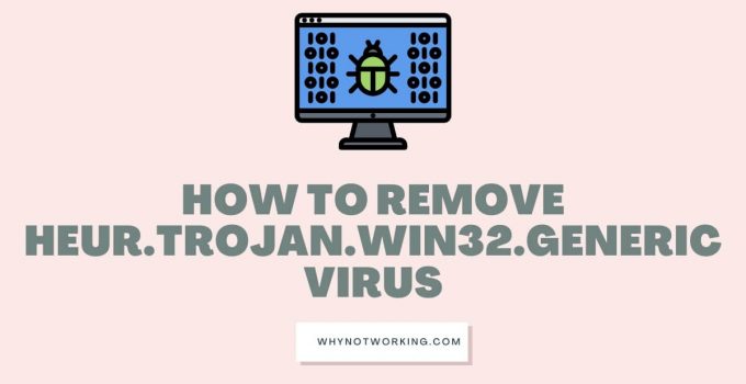 How to remove HEUR.Trojan.Win32.Generic virus
